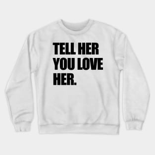 Tell Her Crewneck Sweatshirt
